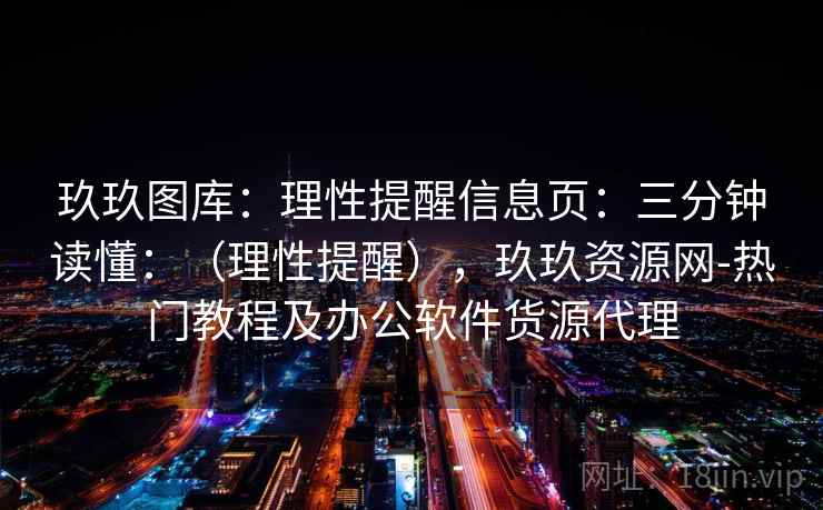 玖玖图库：理性提醒信息页：三分钟读懂：（理性提醒），玖玖资源网-热门教程及办公软件货源代理
