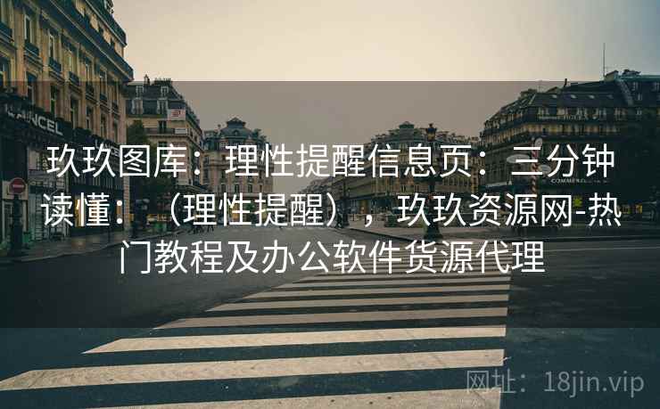 玖玖图库：理性提醒信息页：三分钟读懂：（理性提醒），玖玖资源网-热门教程及办公软件货源代理