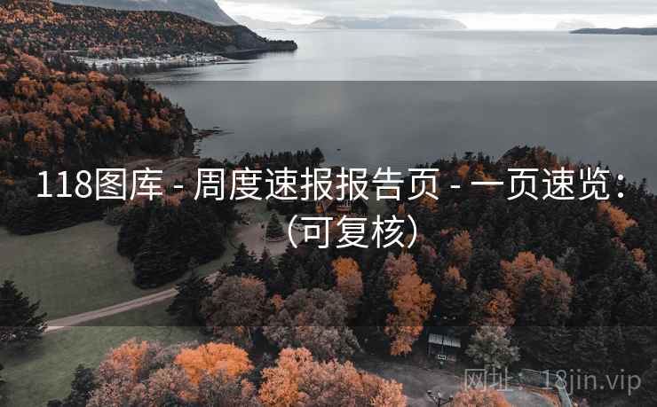 118图库 - 周度速报报告页 - 一页速览:(可复核) 118图库 - 周度速报报告页 - 一页速览:(可复核)
