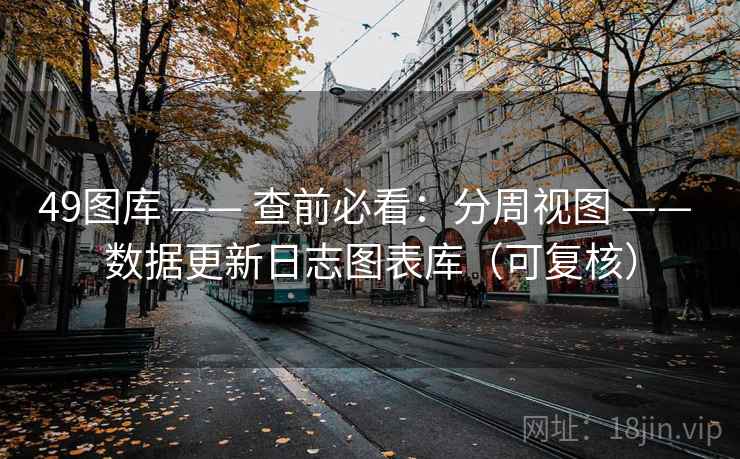 49图库 —— 查前必看：分周视图 —— 数据更新日志图表库（可复核）