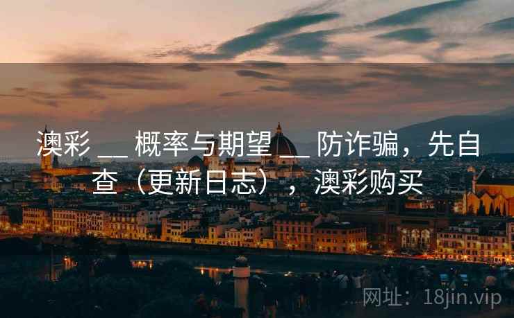 澳彩 __ 概率与期望 __ 防诈骗，先自查（更新日志），澳彩购买